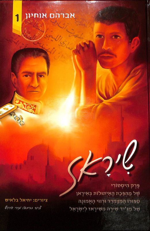 שיראז : פרק היסטורי של מהפכת האייתולות באיראן סיפורו המצמרר ורווי האמונה של מג'יד שירה משיראז לישראל (1)
